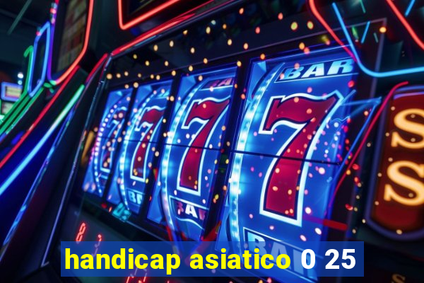 handicap asiatico 0 25